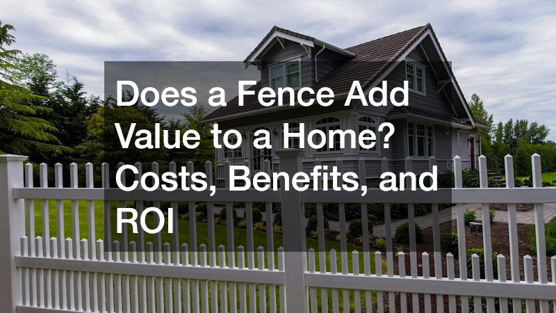 Does a Fence Add Value to a Home? Costs, Benefits, and ROI